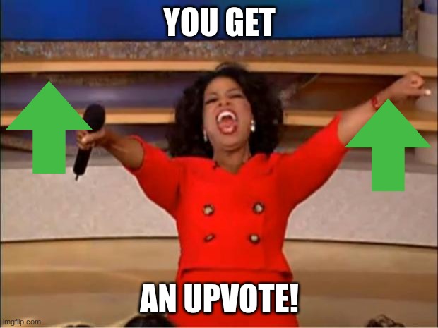 Oprah You Get A Meme | YOU GET AN UPVOTE! | image tagged in memes,oprah you get a | made w/ Imgflip meme maker