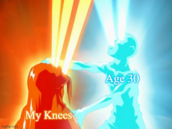 Avatar The Last Airbender Aang Taking Away Ozai's Bending | Age 30; My Knees | image tagged in avatar the last airbender aang taking away ozai's bending,memes | made w/ Imgflip meme maker