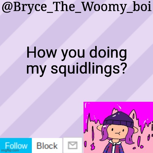 Bryce_The_Woomy_boi's new New NEW announcement template | How you doing my squidlings? | image tagged in bryce_the_woomy_boi's new new new announcement template | made w/ Imgflip meme maker