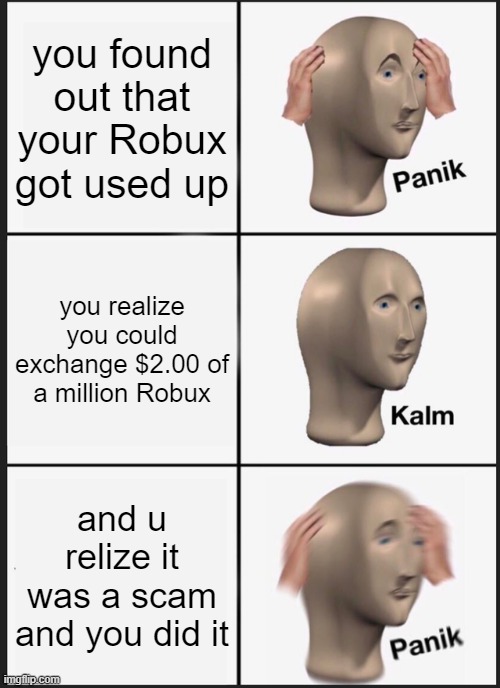 Panik Kalm Panik Meme | you found out that your Robux got used up; you realize you could exchange $2.00 of a million Robux; and u relize it was a scam and you did it | image tagged in memes,panik kalm panik,roblox,robux | made w/ Imgflip meme maker