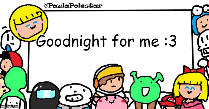 gn | Goodnight for me :3 | image tagged in paulapolestar anounncement template | made w/ Imgflip meme maker