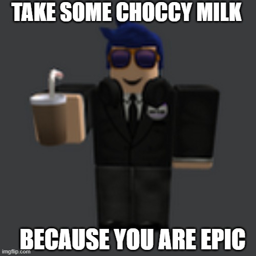 My Roblox Avatar giving you choccy milk, because you are epic | TAKE SOME CHOCCY MILK; BECAUSE YOU ARE EPIC | image tagged in have some choccy milk | made w/ Imgflip meme maker