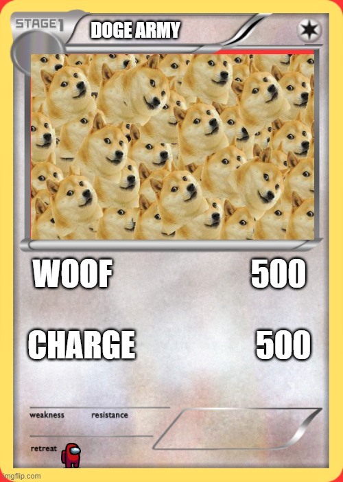 u may download this for yourself as u wish | DOGE ARMY; WOOF                       500
 
CHARGE                    500 | image tagged in blank pokemon card | made w/ Imgflip meme maker