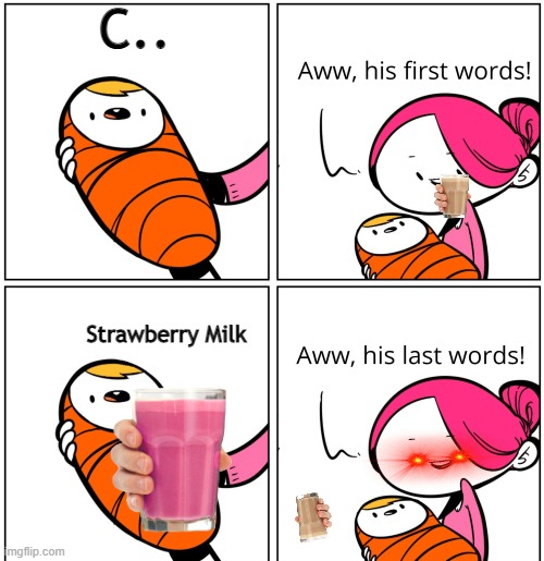 Imgflip be like | C.. Strawberry Milk | image tagged in aww his last words,choccy milk,strawberry milk,imgflip | made w/ Imgflip meme maker
