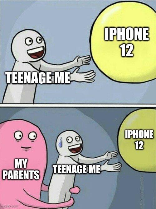 I W A N T A P H O N E | IPHONE 12; TEENAGE ME; IPHONE 12; MY PARENTS; TEENAGE ME | image tagged in memes,running away balloon | made w/ Imgflip meme maker