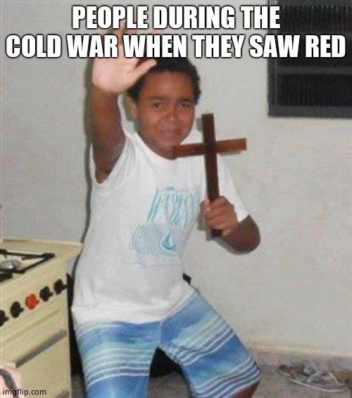 Scared Kid | PEOPLE DURING THE COLD WAR WHEN THEY SAW RED | image tagged in scared kid | made w/ Imgflip meme maker