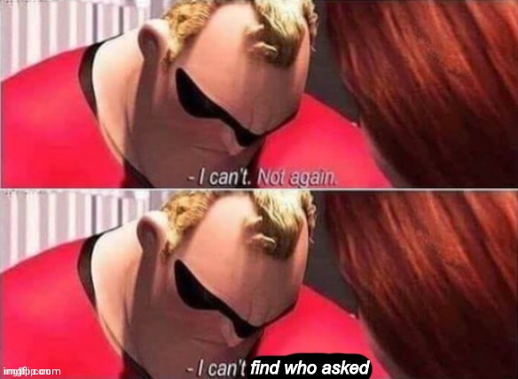 Mr.Incredible Cant find who asked | image tagged in mr incredible cant find who asked | made w/ Imgflip meme maker