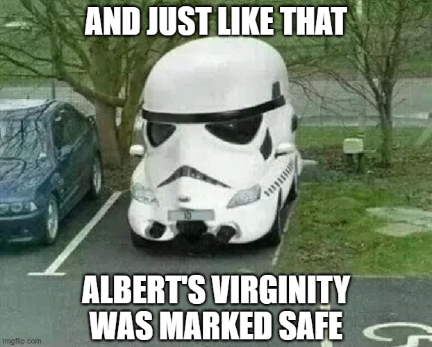AND JUST LIKE THAT; ALBERT'S VIRGINITY WAS MARKED SAFE | image tagged in star wars,stormtrooper,star wars memes,marked safe from,marked safe,virginity | made w/ Imgflip meme maker