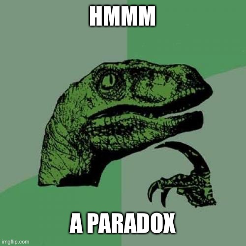 Philosoraptor Meme | HMMM A PARADOX | image tagged in memes,philosoraptor | made w/ Imgflip meme maker