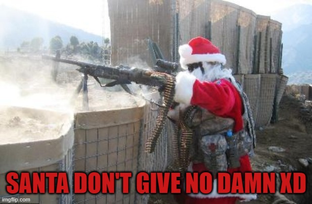 Hohoho Meme | SANTA DON'T GIVE NO DAMN XD | image tagged in memes,hohoho | made w/ Imgflip meme maker