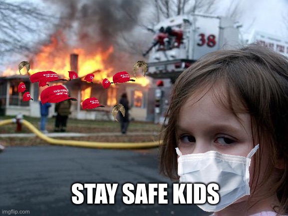 Disaster Girl | STAY SAFE KIDS | image tagged in memes,disaster girl | made w/ Imgflip meme maker