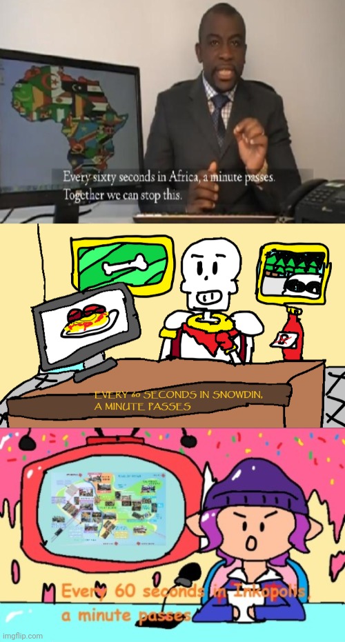 image tagged in every 60 seconds in africa a minute passes,papyrus every 60 seconds in snowdin,every 60 seconds in inkopolis a minute passes | made w/ Imgflip meme maker