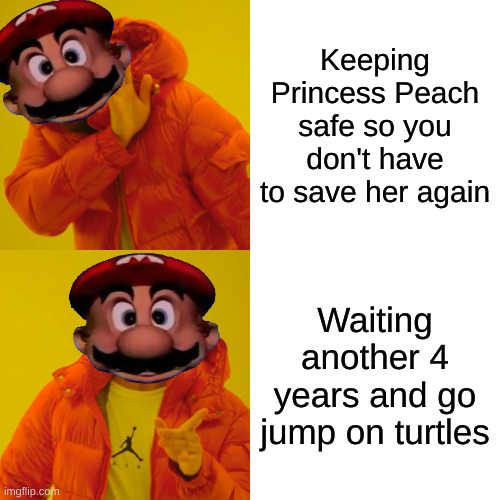 this is basically just mario doing his thing | Keeping Princess Peach safe so you don't have to save her again; Waiting another 4 years and go jump on turtles | image tagged in memes,drake hotline bling,funny,mario,turtles | made w/ Imgflip meme maker