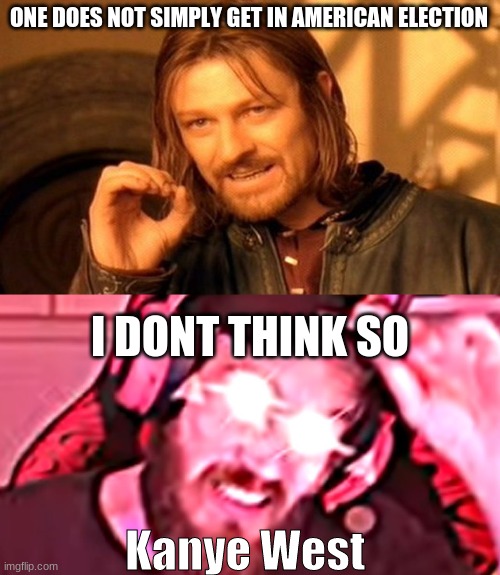 ONE DOES NOT SIMPLY GET IN AMERICAN ELECTION; I DONT THINK SO; Kanye West | image tagged in memes,one does not simply,pewdipie skratta | made w/ Imgflip meme maker