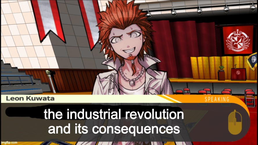 Leon I dont understand- | the industrial revolution and its consequences | image tagged in leon i dont understand- | made w/ Imgflip meme maker