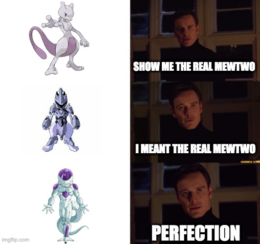 The real mewtwo | SHOW ME THE REAL MEWTWO; I MEANT THE REAL MEWTWO; PERFECTION | image tagged in perfection | made w/ Imgflip meme maker