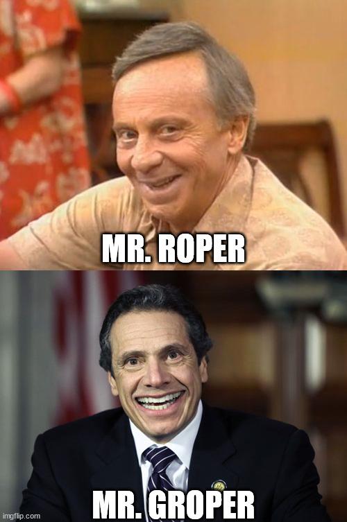 Mr. (G)Roper |  MR. ROPER; MR. GROPER | image tagged in mr roper,andrew cuomo,memes,new york city,can't touch this,we dont do that here | made w/ Imgflip meme maker