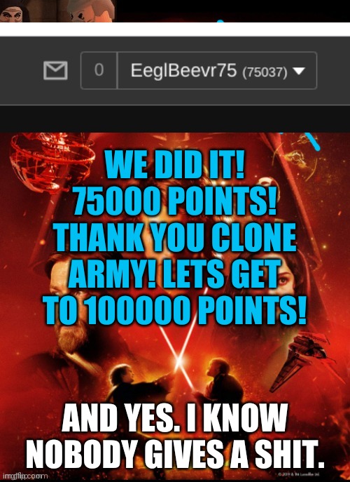 funding for eeglbeevr75 is made possible by clone troopers like YOU, thank you! | WE DID IT! 75000 POINTS! THANK YOU CLONE ARMY! LETS GET TO 100000 POINTS! AND YES. I KNOW NOBODY GIVES A SHIT. | image tagged in eeglbeevr75's other announcement | made w/ Imgflip meme maker