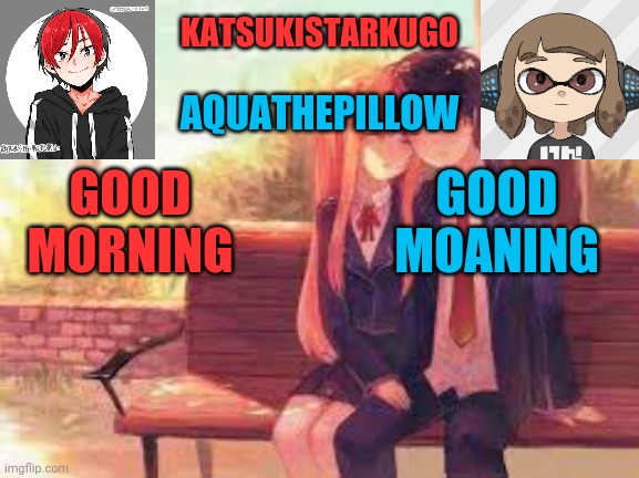 KatsukiStarkugoXAquathepillow | GOOD MORNING; GOOD MOANING | image tagged in katsukistarkugoxaquathepillow | made w/ Imgflip meme maker