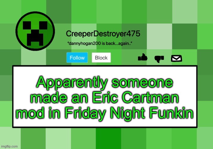 CreeperDestroyer475 announcement template | Apparently someone made an Eric Cartman mod in Friday Night Funkin | image tagged in creeperdestroyer475 announcement template | made w/ Imgflip meme maker