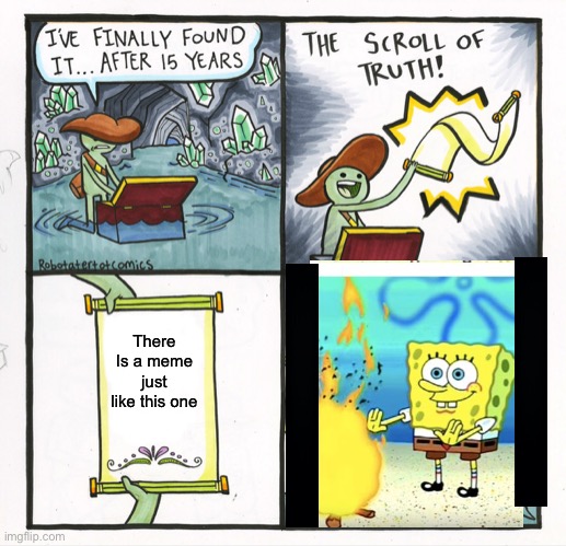 There is another | There Is a meme just like this one | image tagged in memes,the scroll of truth,spongebob | made w/ Imgflip meme maker