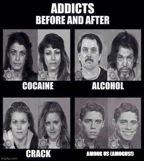 before and after amogus | AMONG US (AMOGUS!) | image tagged in addicts before and after,among us,sus,amogus | made w/ Imgflip meme maker