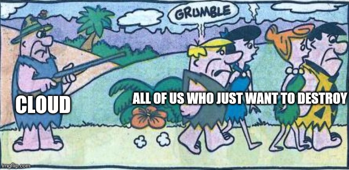 ALL OF US WHO JUST WANT TO DESTROY CLOUD | made w/ Imgflip meme maker