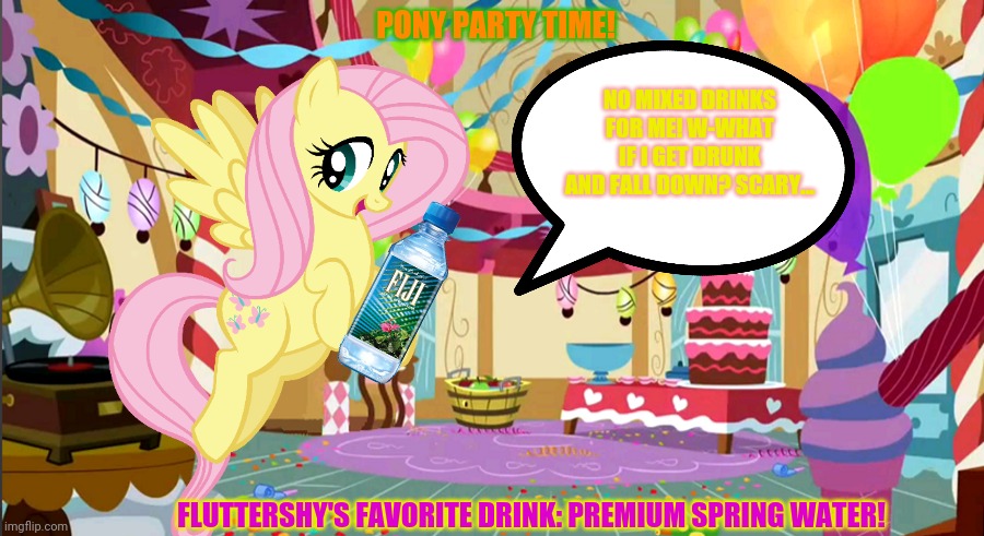 Pony party continues! | PONY PARTY TIME! NO MIXED DRINKS FOR ME! W-WHAT IF I GET DRUNK AND FALL DOWN? SCARY... FLUTTERSHY'S FAVORITE DRINK: PREMIUM SPRING WATER! | image tagged in pony,party,my little pony | made w/ Imgflip meme maker