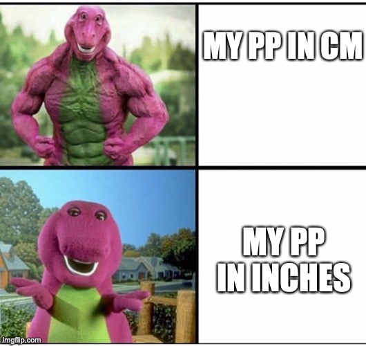 flex | MY PP IN CM; MY PP IN INCHES | image tagged in ripped barney | made w/ Imgflip meme maker