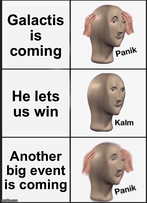 Panik Kalm Panik | Galactis is coming; He lets us win; Another big event is coming | image tagged in memes,panik kalm panik | made w/ Imgflip meme maker