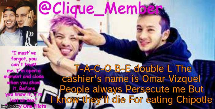 TOP Announcement temp | T-A-C-O B-E double L The cashier's name is Omar Vizquel People always Persecute me But I know they'll die For eating Chipotle | image tagged in top announcement temp | made w/ Imgflip meme maker