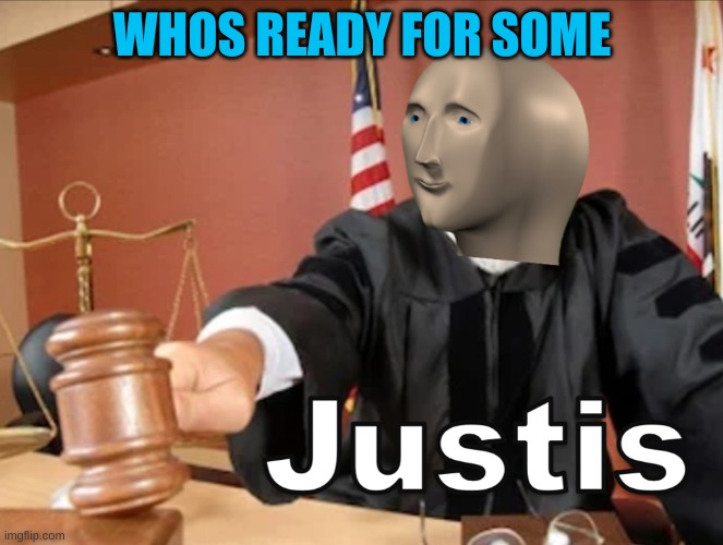 whos ready for some JUSTIS!!!! | WHOS READY FOR SOME | image tagged in meme man justis | made w/ Imgflip meme maker
