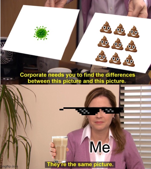 They're The Same Picture | 🦠; 💩💩💩
💩💩💩
💩💩💩; Me | image tagged in memes,they're the same picture | made w/ Imgflip meme maker