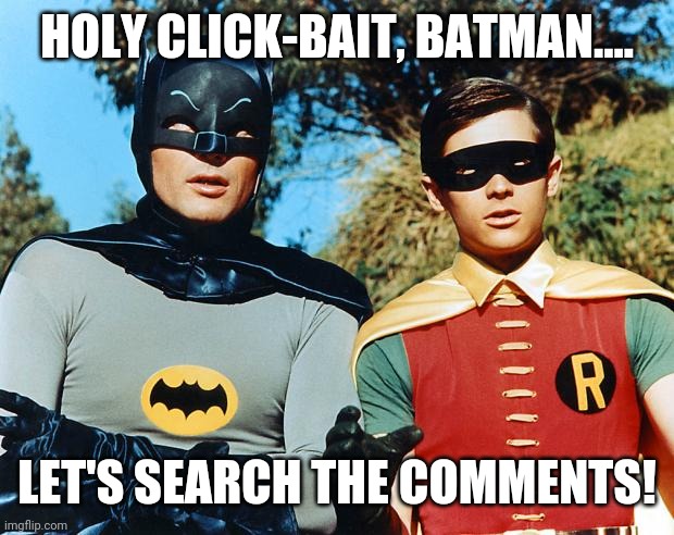 Holy Click-Bait | HOLY CLICK-BAIT, BATMAN.... LET'S SEARCH THE COMMENTS! | image tagged in holy batman | made w/ Imgflip meme maker