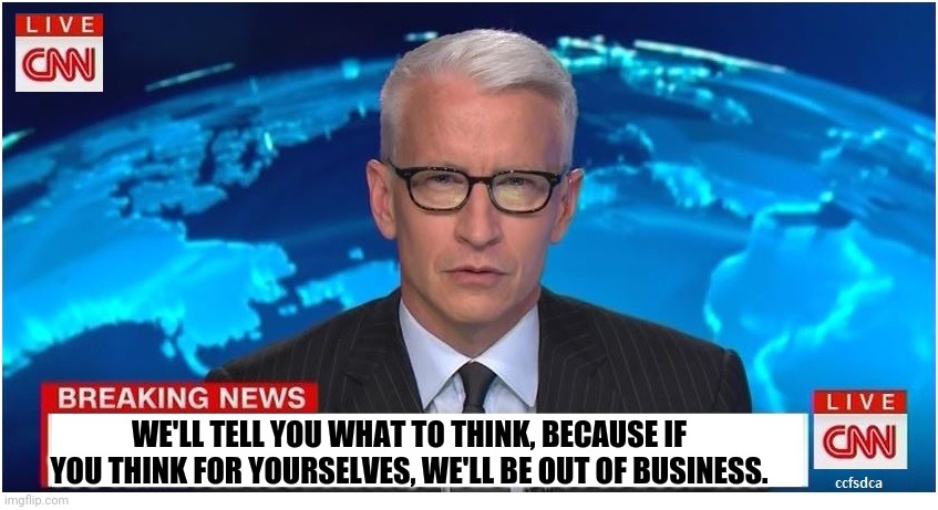 Fake news CNN | WE'LL TELL YOU WHAT TO THINK, BECAUSE IF YOU THINK FOR YOURSELVES, WE'LL BE OUT OF BUSINESS. | image tagged in cnn breaking news anderson cooper | made w/ Imgflip meme maker