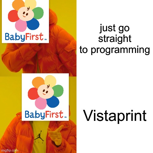 Babyfirst is GARBAGE | just go straight to programming; Vistaprint | image tagged in memes,drake hotline bling | made w/ Imgflip meme maker