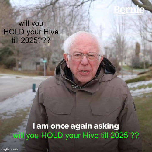 Will you hold your Hive | will you HOLD your Hive till 2025??? will you HOLD your Hive till 2025 ?? | image tagged in crypto,hive,hold,cryptocurrency,memes,funny | made w/ Imgflip meme maker