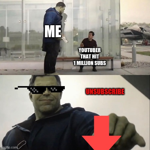 ... | ME; YOUTUBER THAT HIT 1 MILLION SUBS; UNSUBSCRIBE | image tagged in hulk taco | made w/ Imgflip meme maker