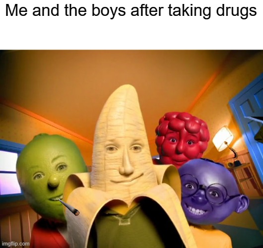 me and boys after school | Me and the boys after taking drugs | image tagged in funny,drugs are bad | made w/ Imgflip meme maker