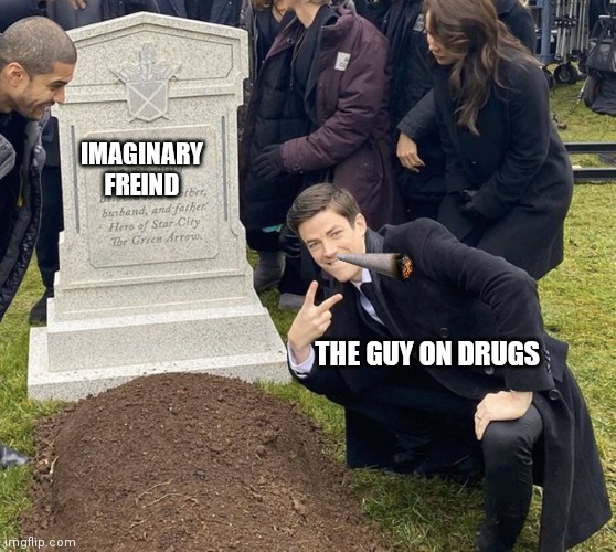 Barry Allen Grave | IMAGINARY FREIND THE GUY ON DRUGS | image tagged in barry allen grave | made w/ Imgflip meme maker