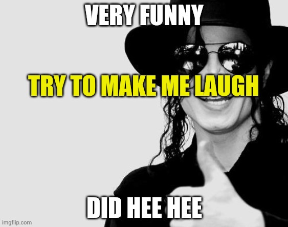 Very funny. Did hee hee | TRY TO MAKE ME LAUGH | image tagged in very funny did hee hee | made w/ Imgflip meme maker