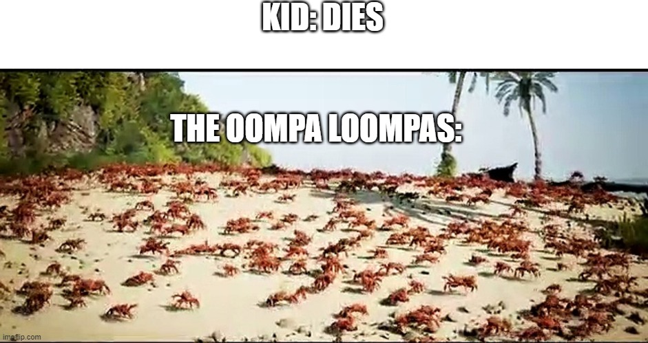 KID: DIES; THE OOMPA LOOMPAS: | image tagged in funny memes,oompa loompas | made w/ Imgflip meme maker