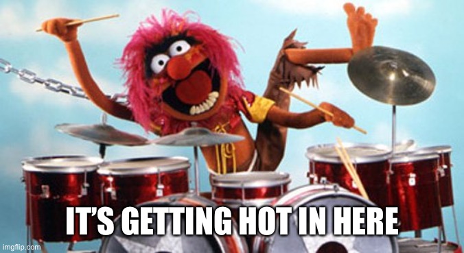 drummer | IT’S GETTING HOT IN HERE | image tagged in drummer | made w/ Imgflip meme maker