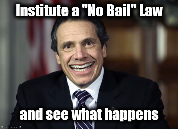 Andrew Cuomo | Institute a "No Bail" Law and see what happens | image tagged in andrew cuomo | made w/ Imgflip meme maker