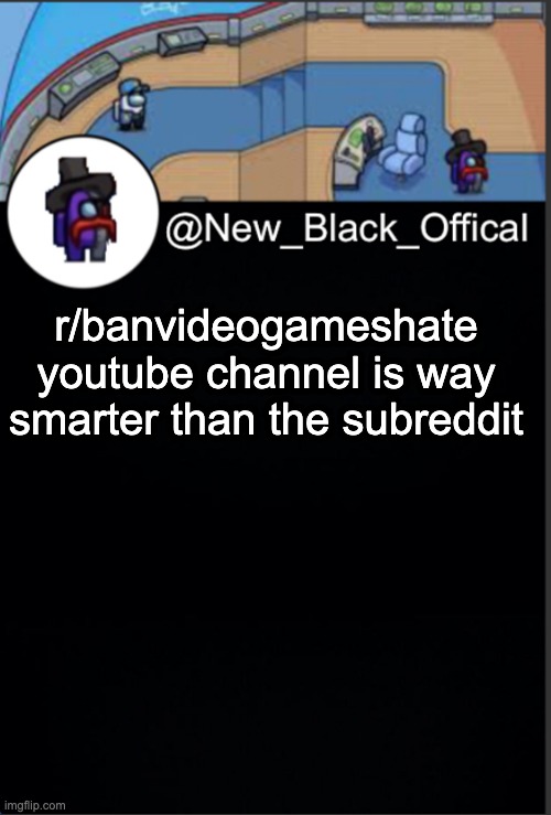 I'll put the link in the comments | r/banvideogameshate youtube channel is way smarter than the subreddit | image tagged in my template | made w/ Imgflip meme maker