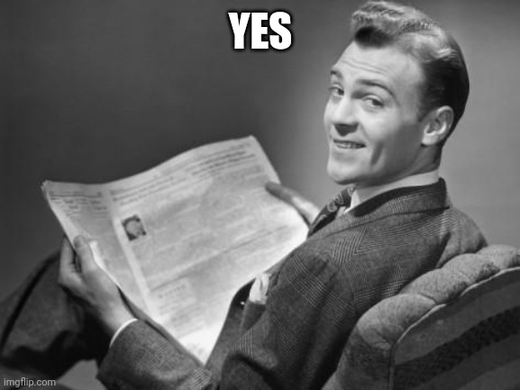 50's newspaper | YES | image tagged in 50's newspaper | made w/ Imgflip meme maker