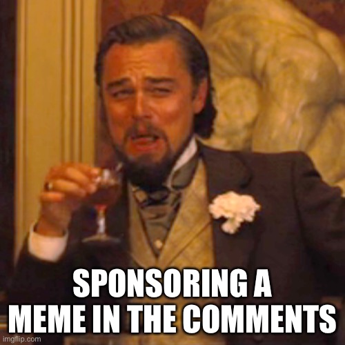 Laughing Leo | SPONSORING A MEME IN THE COMMENTS | image tagged in memes,laughing leo | made w/ Imgflip meme maker