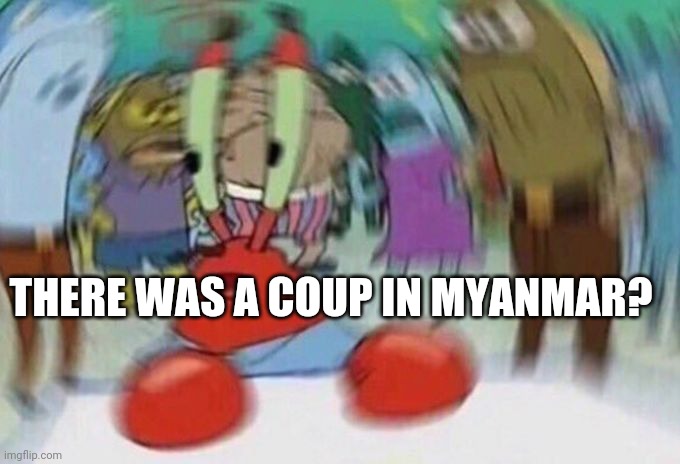Mr Crabs | THERE WAS A COUP IN MYANMAR? | image tagged in mr crabs | made w/ Imgflip meme maker
