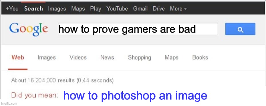 Did You Mean...? | how to prove gamers are bad; how to photoshop an image | image tagged in did you mean | made w/ Imgflip meme maker