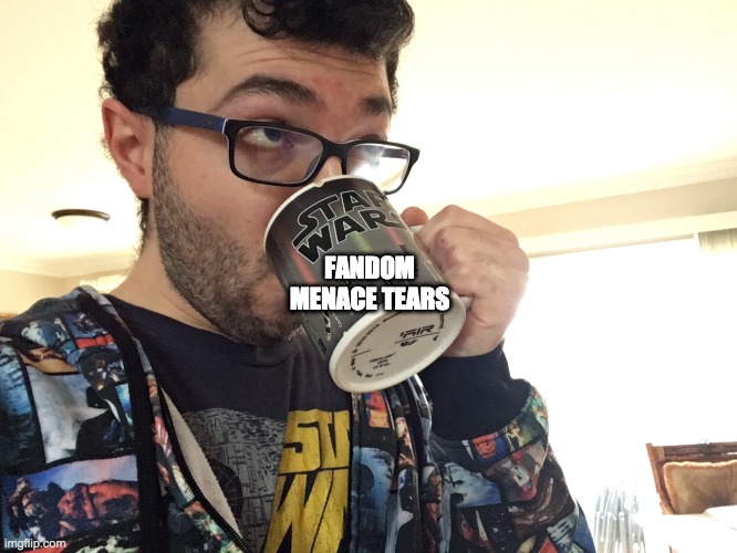 Let the Butthurt Flow Through You | FANDOM MENACE TEARS | image tagged in star wars,but thats none of my business,the fandom menace | made w/ Imgflip meme maker